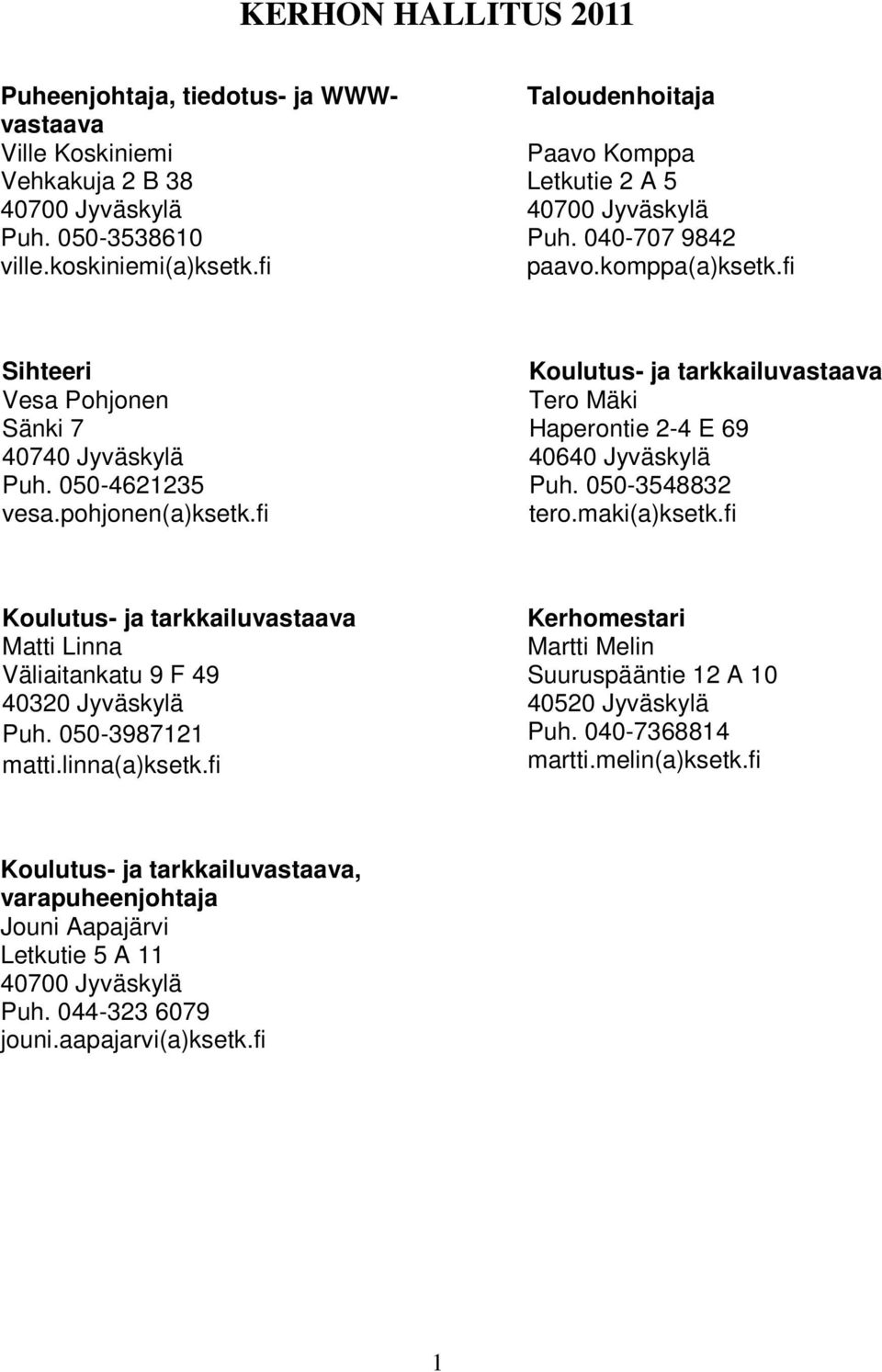 fi Koulutus- ja tarkkailuvastaava Tero Mäki Haperontie 2-4 E 69 40640 Jyväskylä Puh. 050-3548832 tero.maki(a)ksetk.