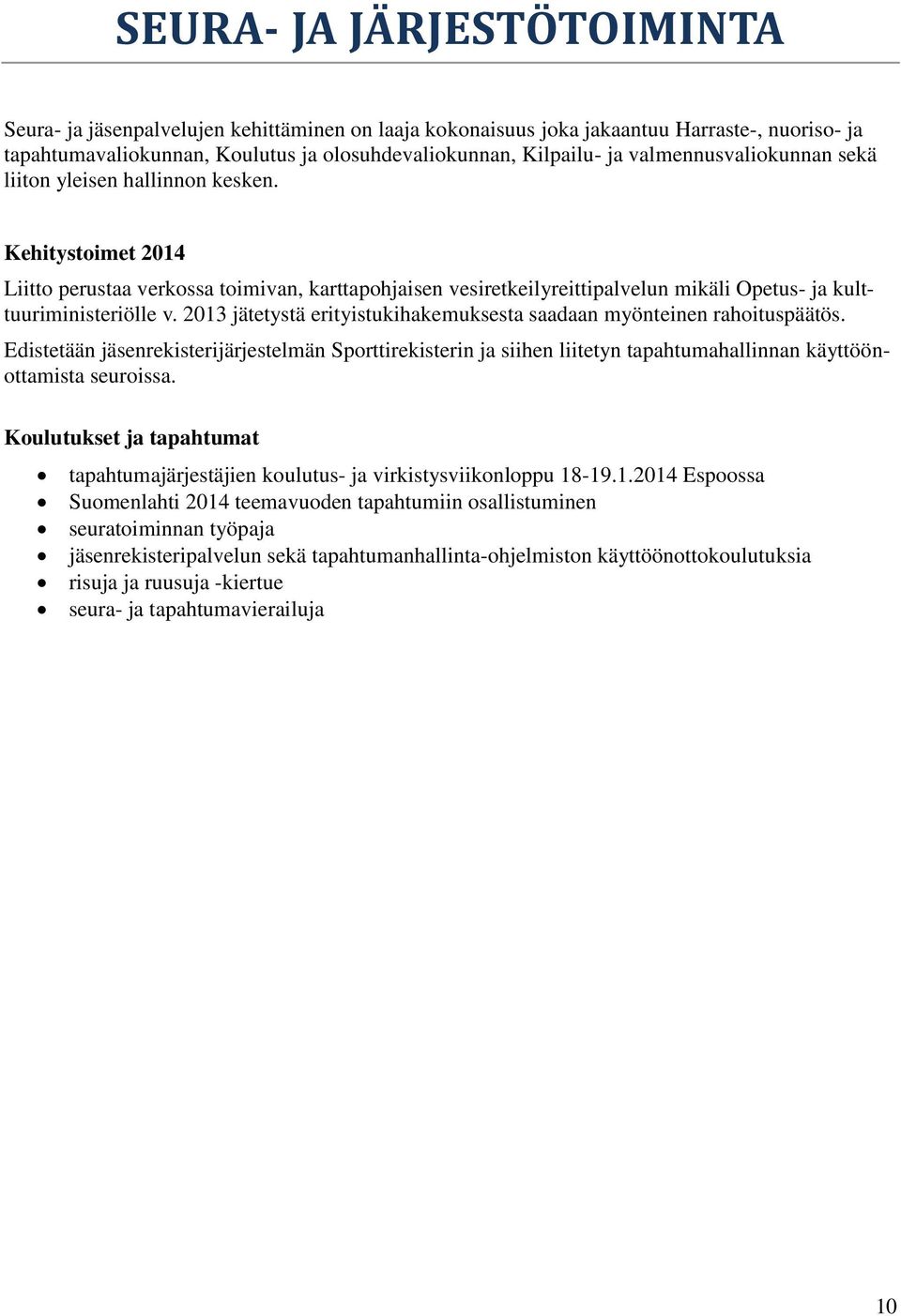 2013 jätetystä erityistukihakemuksesta saadaan myönteinen rahoituspäätös. Edistetään jäsenrekisterijärjestelmän Sporttirekisterin ja siihen liitetyn tapahtumahallinnan käyttöönottamista seuroissa.