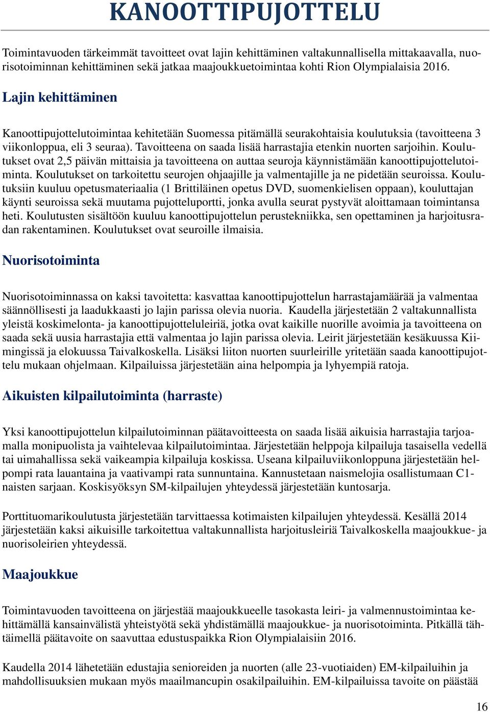 Tavoitteena on saada lisää harrastajia etenkin nuorten sarjoihin. Koulutukset ovat 2,5 päivän mittaisia ja tavoitteena on auttaa seuroja käynnistämään kanoottipujottelutoiminta.