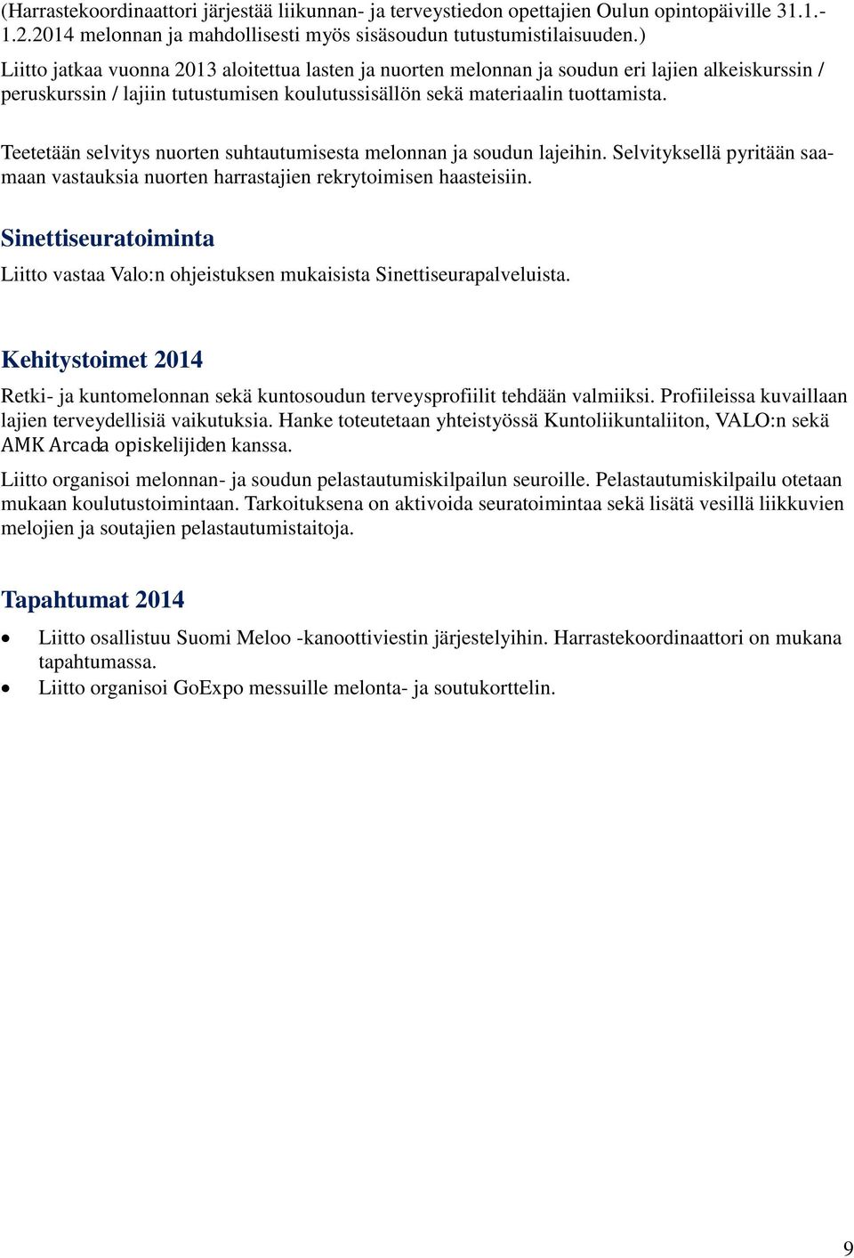 Teetetään selvitys nuorten suhtautumisesta melonnan ja soudun lajeihin. Selvityksellä pyritään saamaan vastauksia nuorten harrastajien rekrytoimisen haasteisiin.