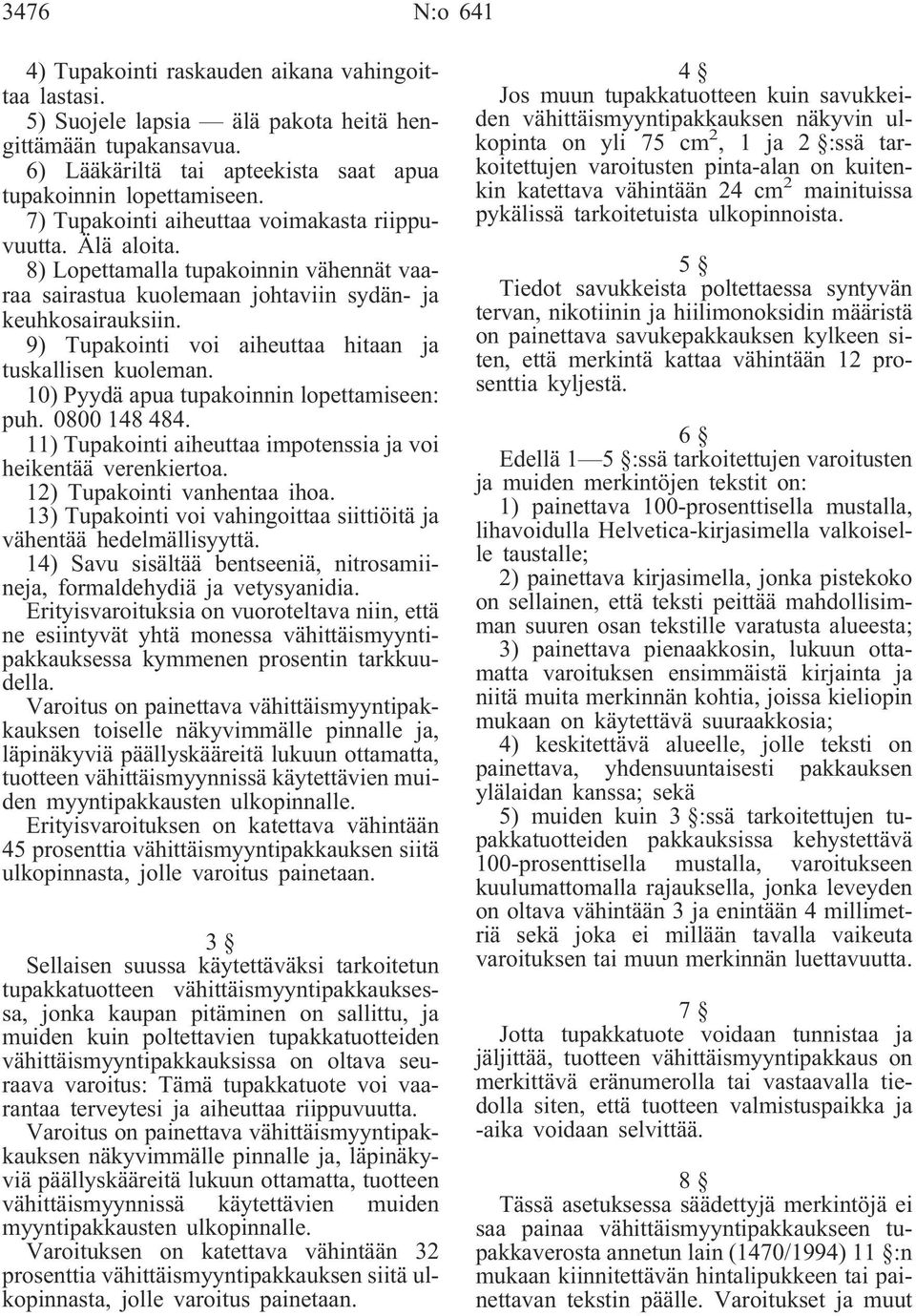 9) Tupakointi voi aiheuttaa hitaan ja tuskallisen kuoleman. 10) Pyydä apua tupakoinnin lopettamiseen: puh. 0800 148 484. 11) Tupakointi aiheuttaa impotenssia ja voi heikentää verenkiertoa.