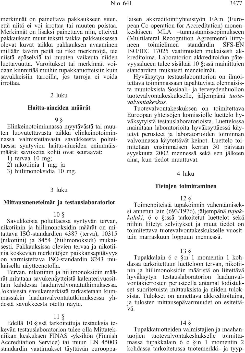 muuten vaikeuta niiden luettavuutta. Varoitukset tai merkinnät voidaan kiinnittää muihin tupakkatuotteisiin kuin savukkeisiin tarroilla, jos tarroja ei voida irrottaa.