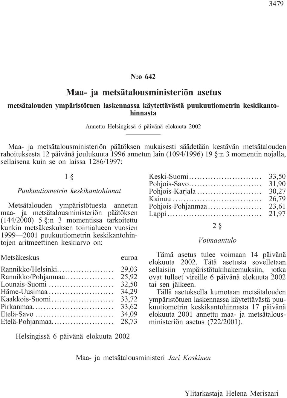 1286/1997: 1 Puukuutiometrin keskikantohinnat Metsätalouden ympäristötuesta annetun maa- ja metsätalousministeriön päätöksen (144/2000) 5 :n 3 momentissa tarkoitettu kunkin metsäkeskuksen toimialueen