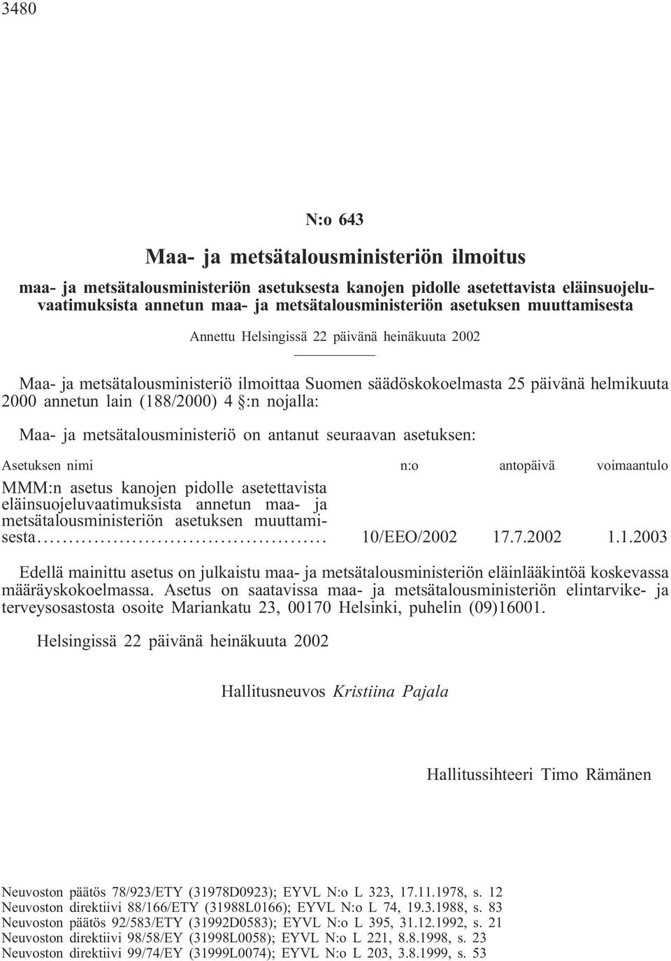 nojalla: Maa- ja metsätalousministeriö on antanut seuraavan asetuksen: Asetuksen nimi n:o antopäivä voimaantulo MMM:n asetus kanojen pidolle asetettavista eläinsuojeluvaatimuksista annetun maa- ja