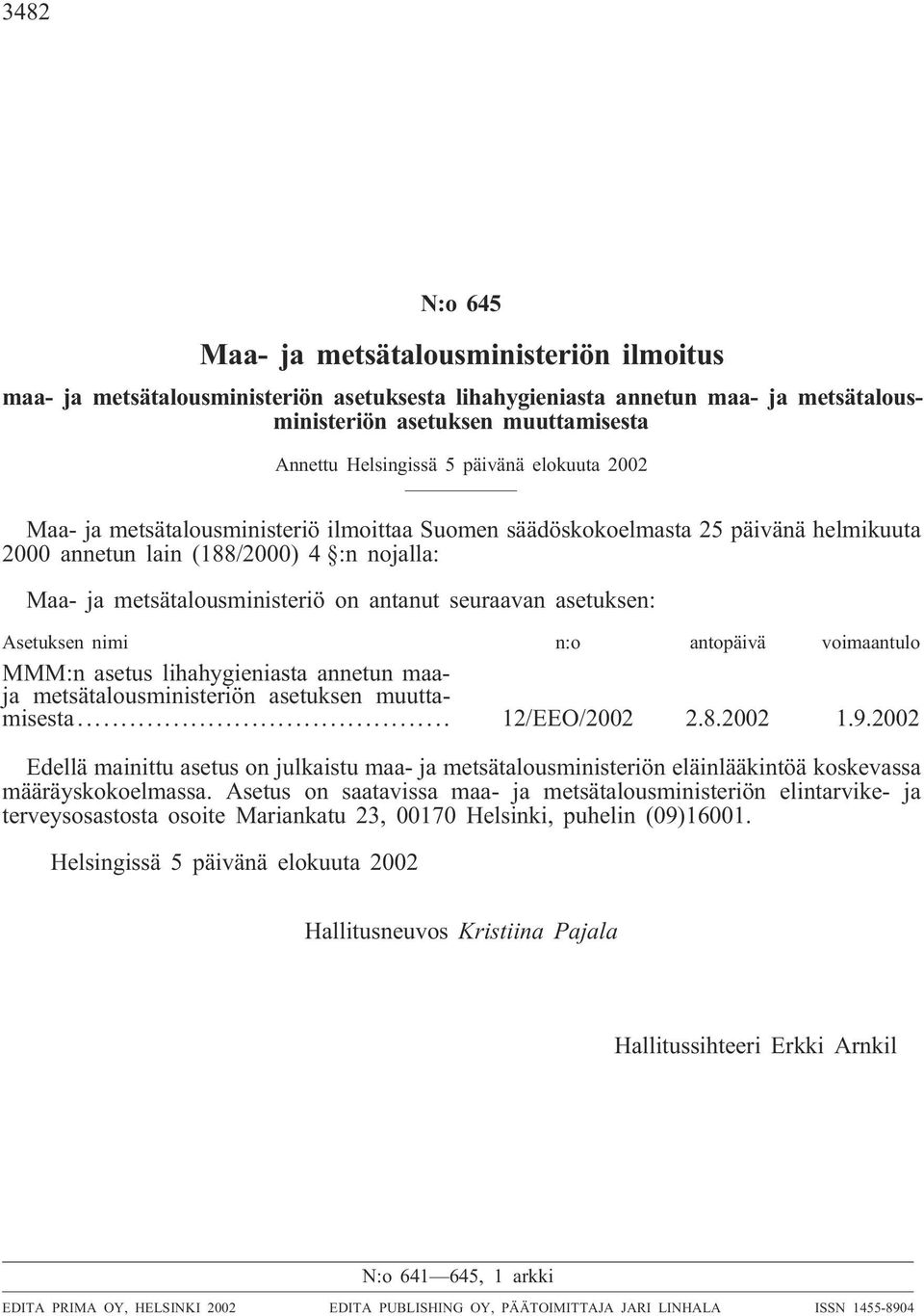 seuraavan asetuksen: Asetuksen nimi n:o antopäivä voimaantulo MMM:n asetus lihahygieniasta annetun maaja metsätalousministeriön asetuksen muuttamisesta... 12/EEO/2002 2.8.2002 1.9.