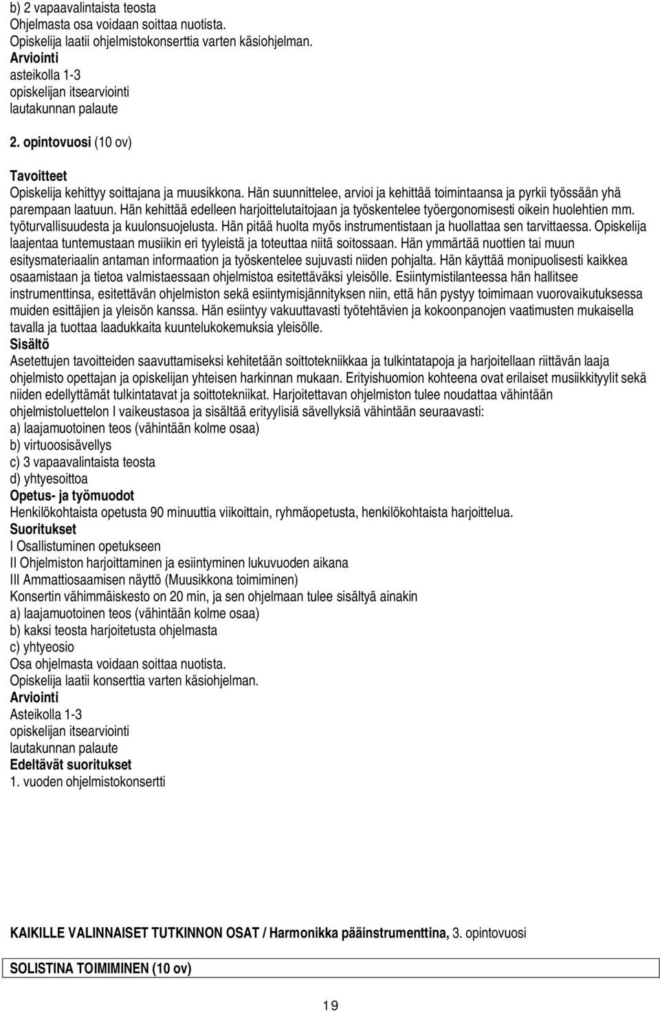 työturvallisuudesta ja kuulonsuojelusta. Hän pitää huolta myös instrumentistaan ja huollattaa sen tarvittaessa. Opiskelija laajentaa tuntemustaan musiikin eri tyyleistä ja toteuttaa niitä soitossaan.