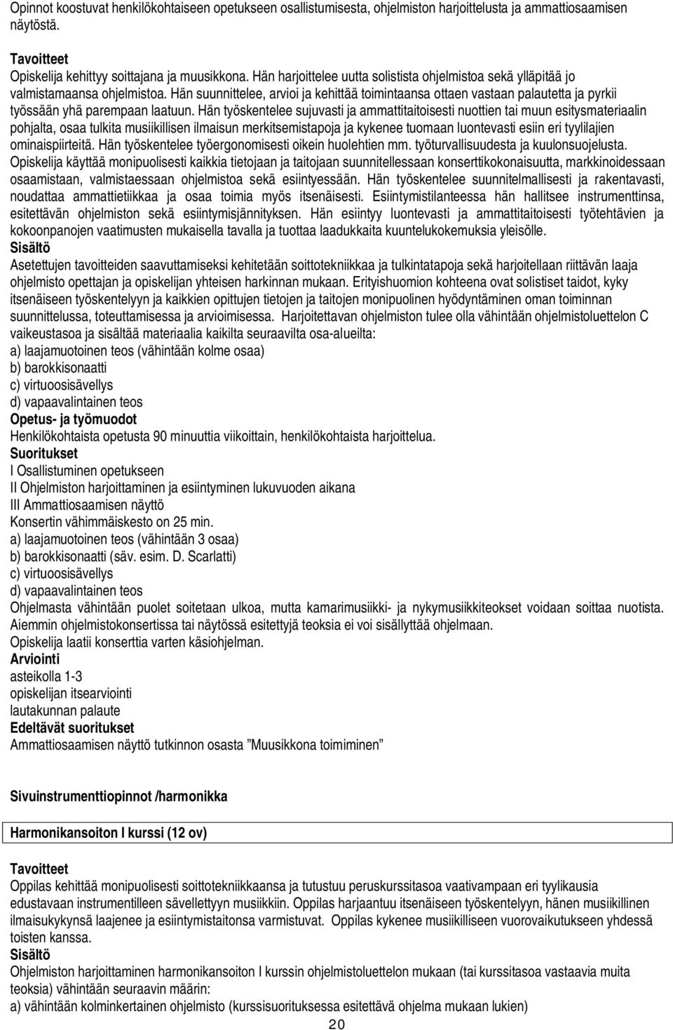 Hän suunnittelee, arvioi ja kehittää toimintaansa ottaen vastaan palautetta ja pyrkii työssään yhä parempaan laatuun.