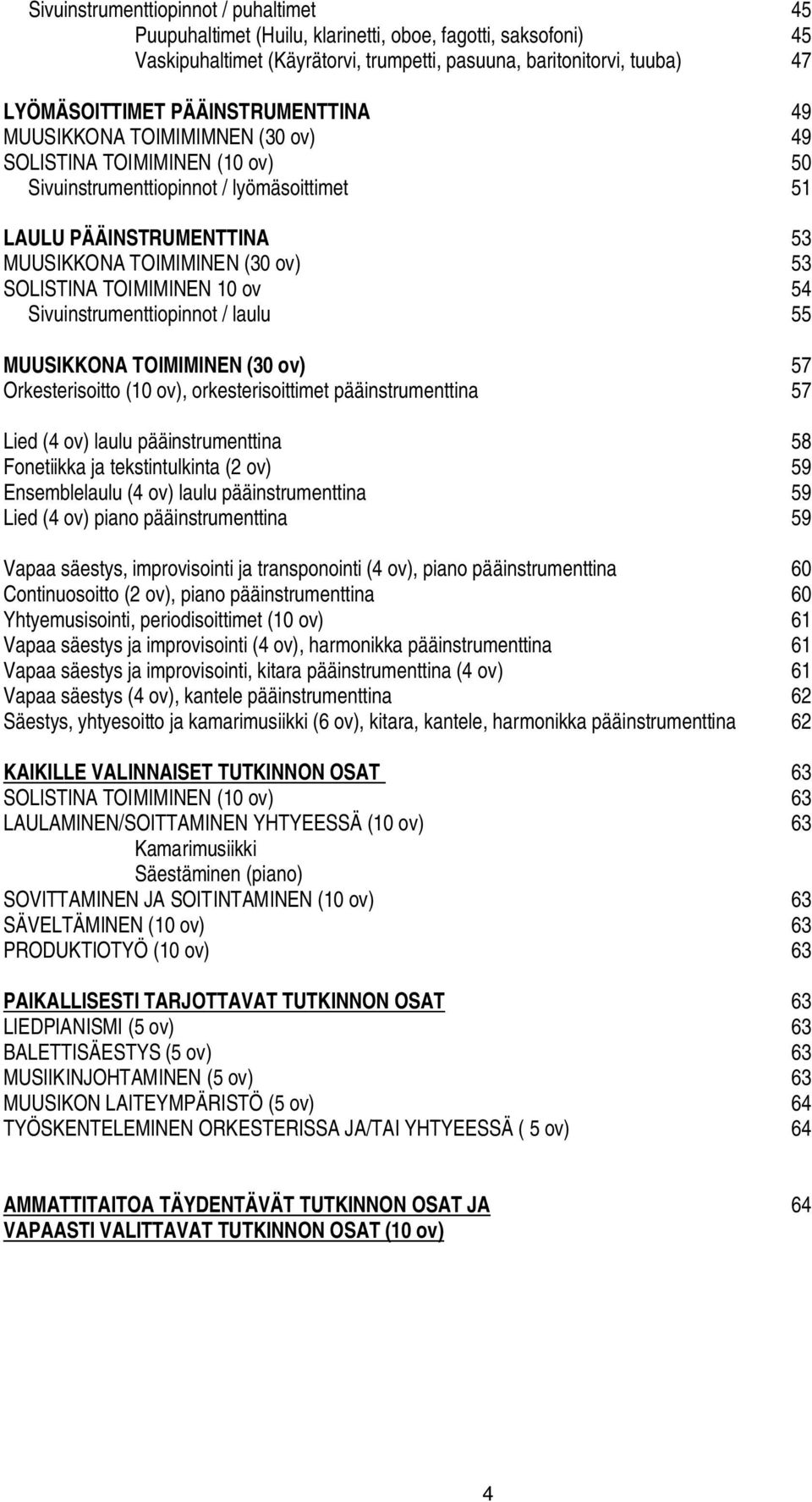 SOLISTINA TOIMIMINEN 10 ov 54 Sivuinstrumenttiopinnot / laulu 55 MUUSIKKONA TOIMIMINEN (30 ov) 57 Orkesterisoitto (10 ov), orkesterisoittimet pääinstrumenttina 57 Lied (4 ov) laulu pääinstrumenttina