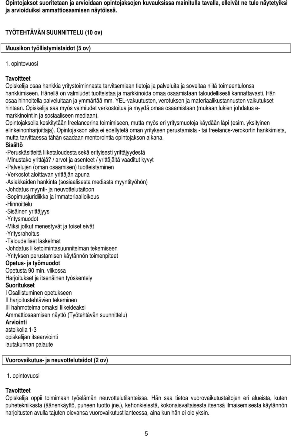 opintovuosi Opiskelija osaa hankkia yritystoiminnasta tarvitsemiaan tietoja ja palveluita ja soveltaa niitä toimeentulonsa hankkimiseen.