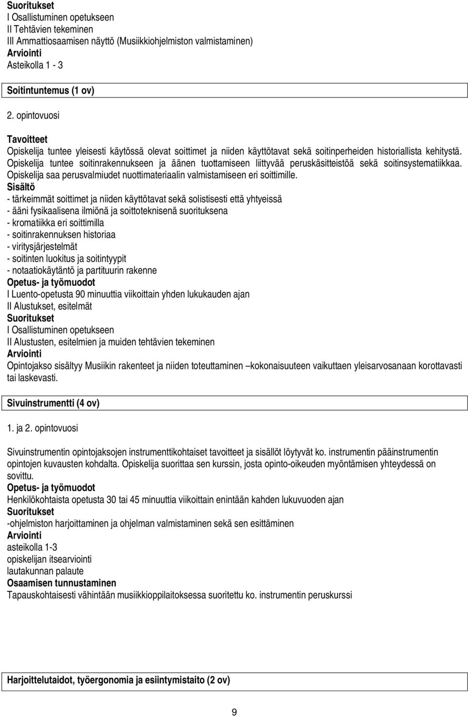 Opiskelija tuntee soitinrakennukseen ja äänen tuottamiseen liittyvää peruskäsitteistöä sekä soitinsystematiikkaa. Opiskelija saa perusvalmiudet nuottimateriaalin valmistamiseen eri soittimille.