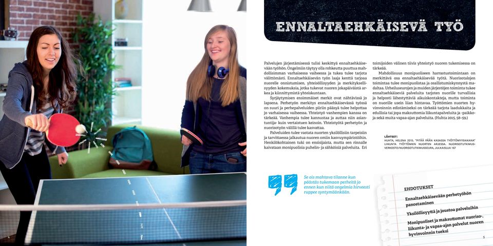 Syrjäytymisen ensimmäiset merit ovat nähtävissä jo lapsena. Perhetyön meritys ennaltaehäisevässä työssä on sri ja perhepalveliden piiriin pääsyä tlee helpottaa jo varhaisessa vaiheessa.