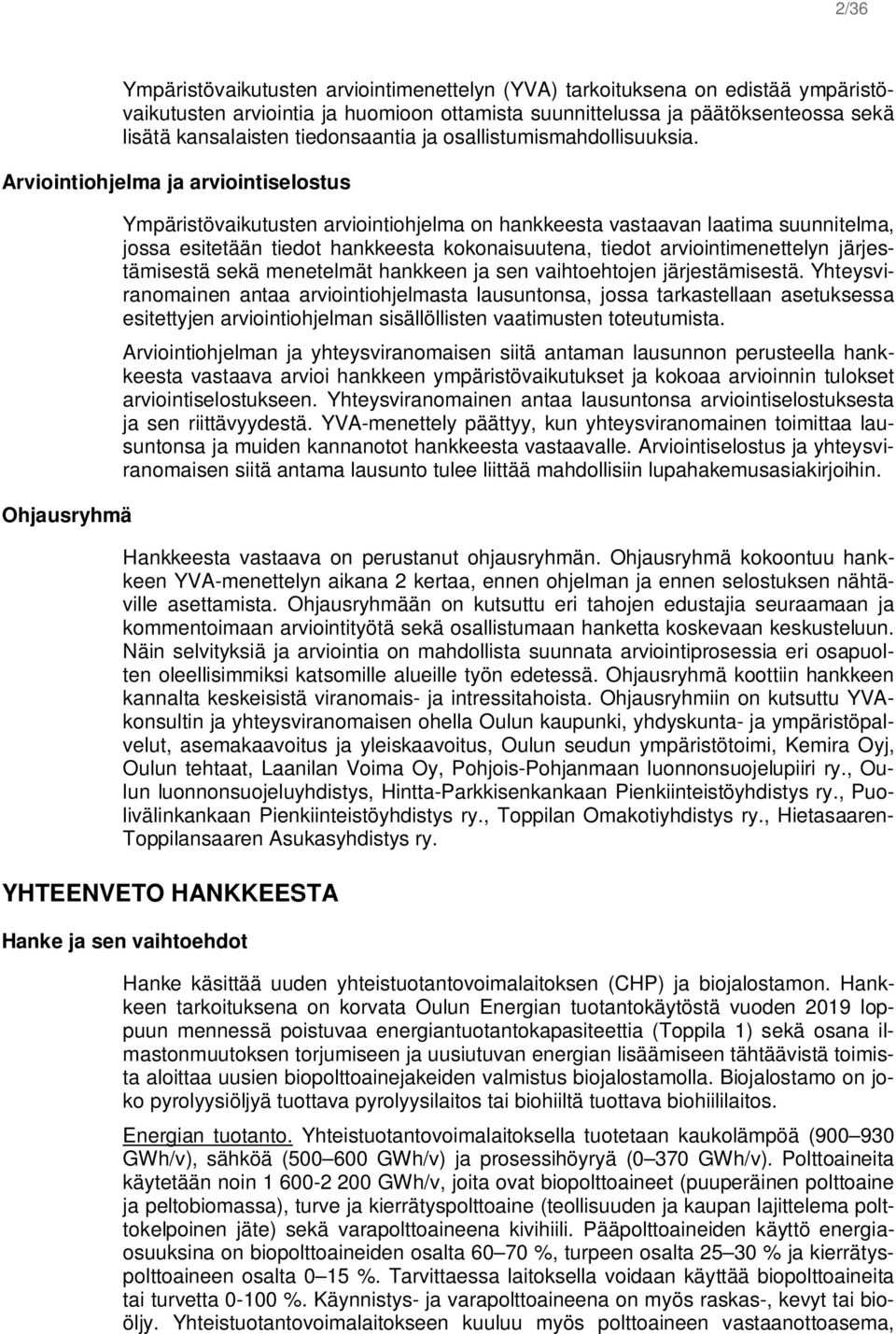 Arviointiohjelma ja arviointiselostus Ohjausryhmä Ympäristövaikutusten arviointiohjelma on hankkeesta vastaavan laatima suunnitelma, jossa esitetään tiedot hankkeesta kokonaisuutena, tiedot