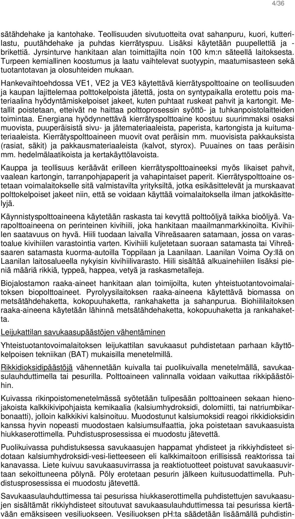 Hankevaihtoehdossa VE1, VE2 ja VE3 käytettävä kierrätyspolttoaine on teollisuuden ja kaupan lajittelemaa polttokelpoista jätettä, josta on syntypaikalla erotettu pois materiaalina