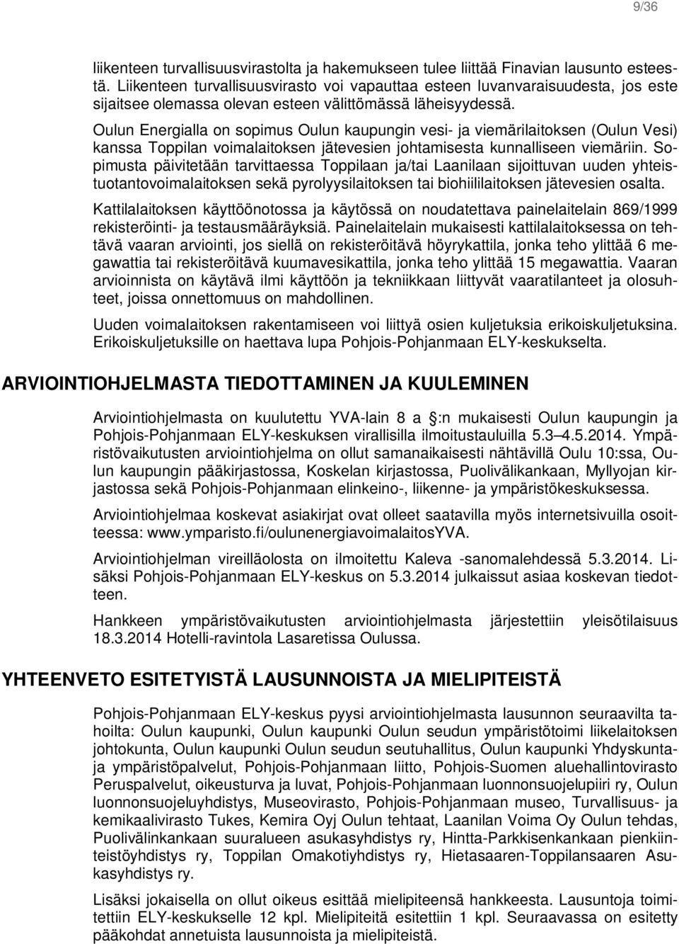 Oulun Energialla on sopimus Oulun kaupungin vesi- ja viemärilaitoksen (Oulun Vesi) kanssa Toppilan voimalaitoksen jätevesien johtamisesta kunnalliseen viemäriin.