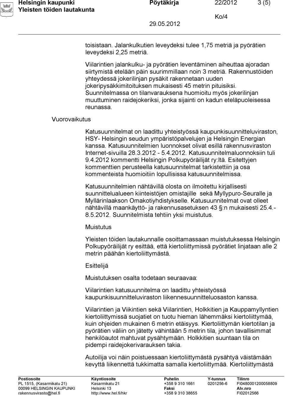 Rakennustöiden yhteydessä jokerilinjan pysäkit rakennetaan uuden jokeripysäkkimitoituksen mukaisesti 45 metrin pituisiksi.