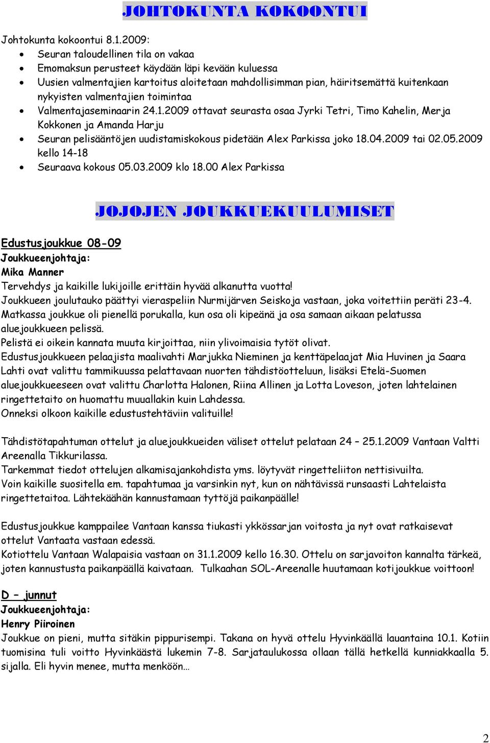 toimintaa Valmentajaseminaarin 24.1.2009 ottavat seurasta osaa Jyrki Tetri, Timo Kahelin, Merja Kokkonen ja Amanda Harju Seuran pelisääntöjen uudistamiskokous pidetään Alex Parkissa joko 18.04.