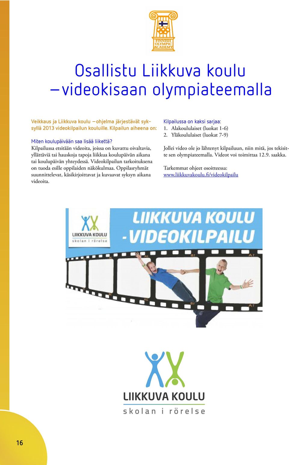 Kilpailussa etsitään videoita, joissa on kuvattu oivaltavia, yllättäviä tai hauskoja tapoja liikkua koulupäivän aikana tai koulupäivän yhteydessä.