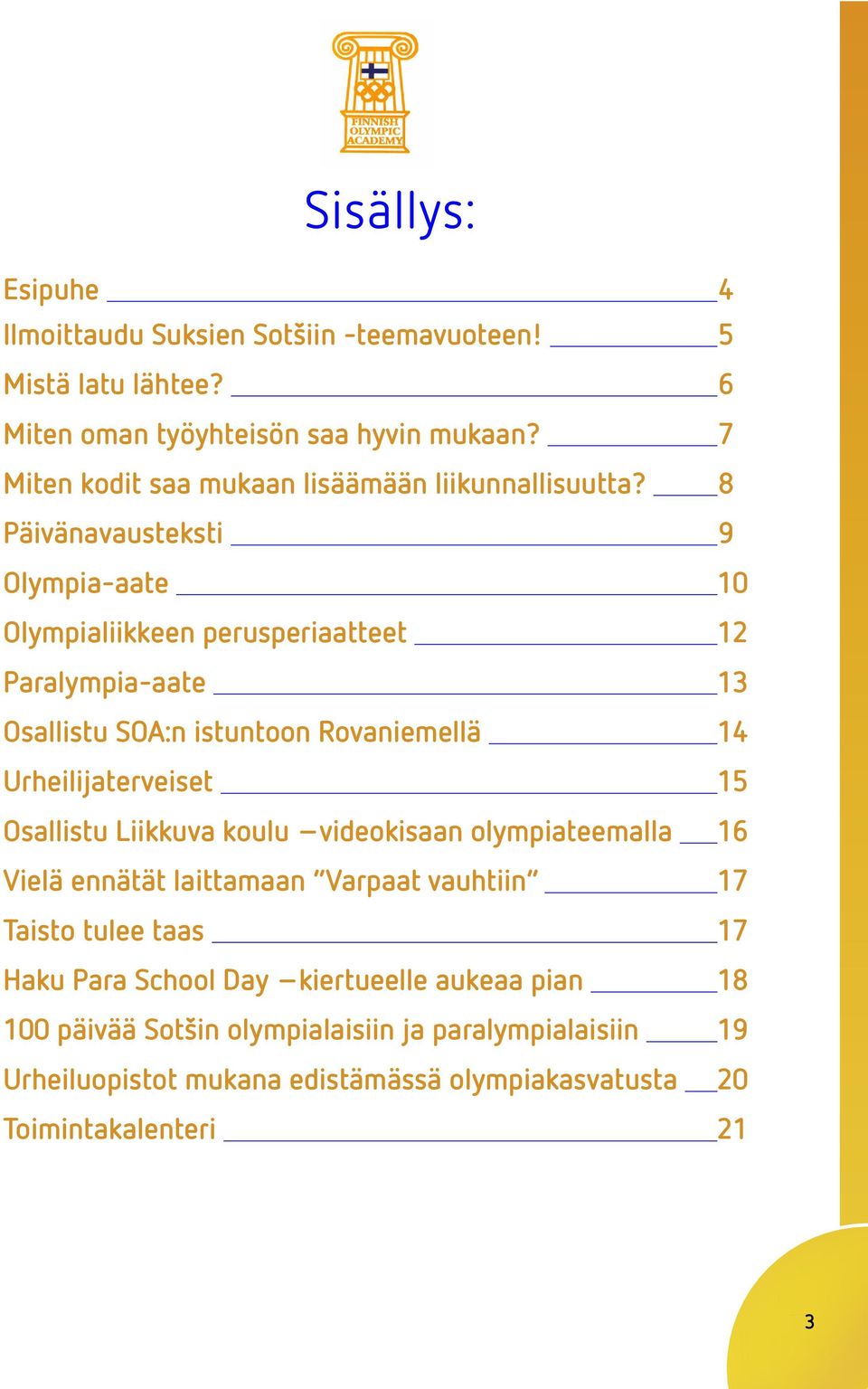 8 Päivänavausteksti 9 Olympia-aate 10 Olympialiikkeen perusperiaatteet 12 Paralympia-aate 13 Osallistu SOA:n istuntoon Rovaniemellä 14 Urheilijaterveiset 15