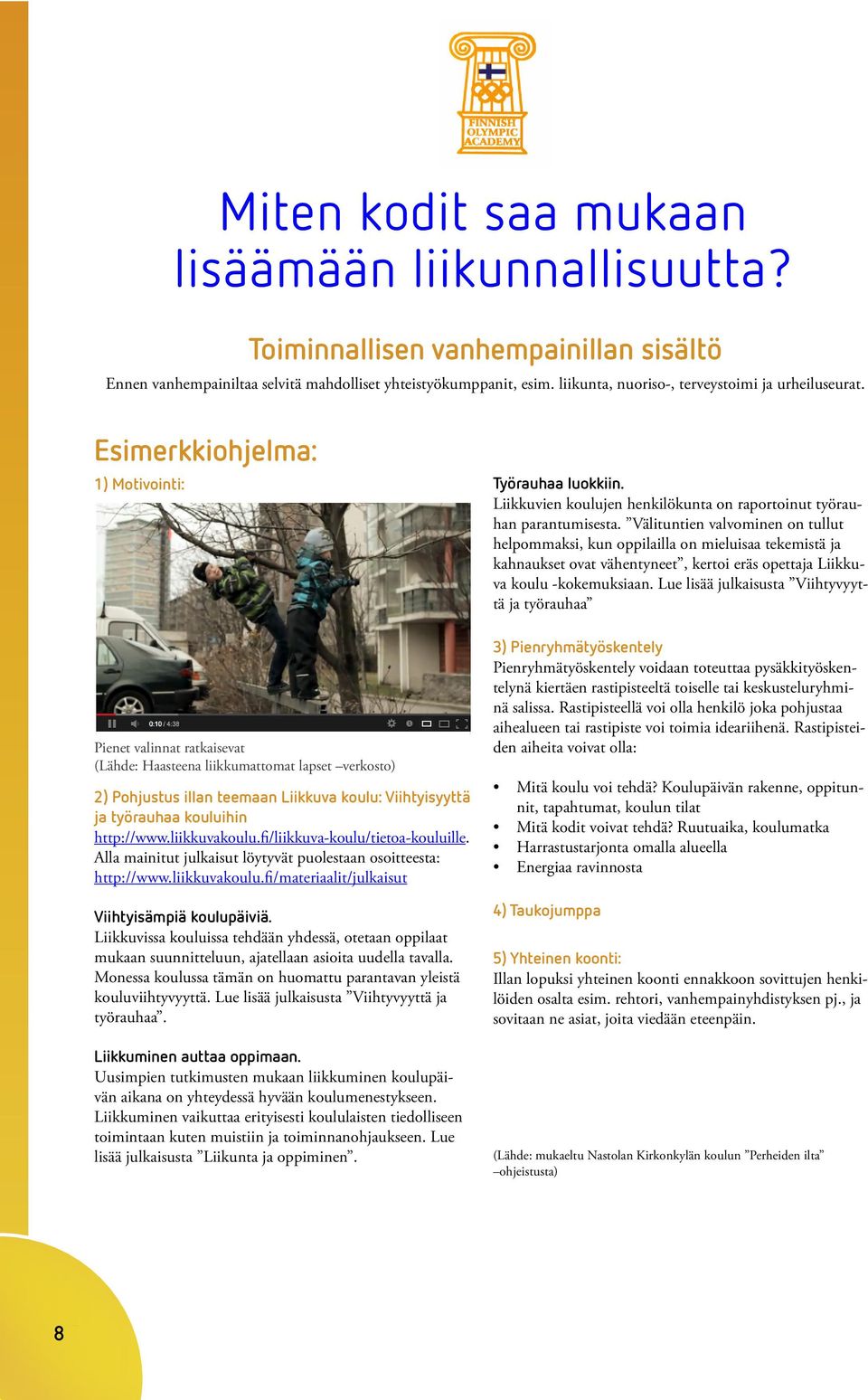 Esimerkkiohjelma: 1) Motivointi: Pienet valinnat ratkaisevat (Lähde: Haasteena liikkumattomat lapset verkosto) 2) Pohjustus illan teemaan Liikkuva koulu: Viihtyisyyttä ja työrauhaa kouluihin