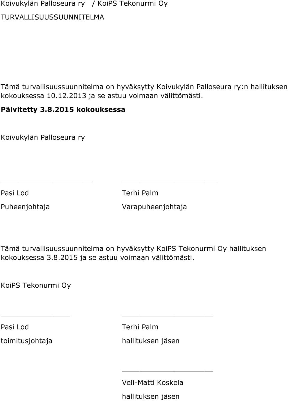 2015 kokouksessa Koivukylän Palloseura ry Pasi Lod Puheenjohtaja Terhi Palm Varapuheenjohtaja Tämä turvallisuussuunnitelma on hyväksytty