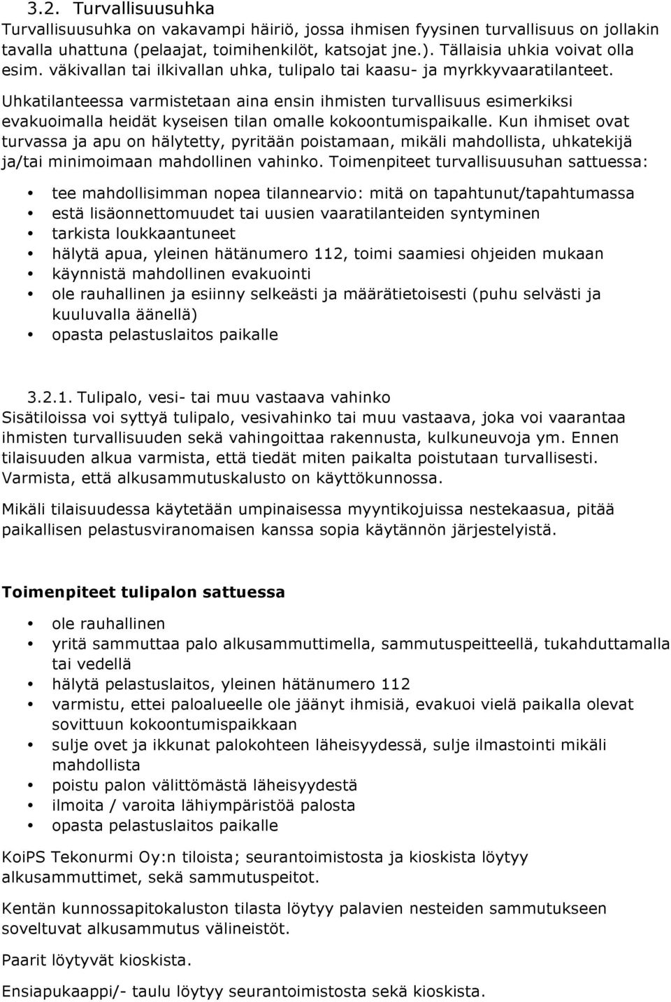 Uhkatilanteessa varmistetaan aina ensin ihmisten turvallisuus esimerkiksi evakuoimalla heidät kyseisen tilan omalle kokoontumispaikalle.