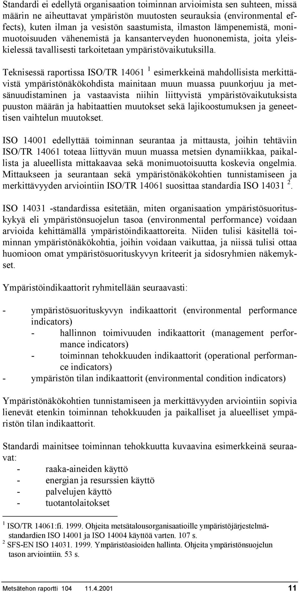 Teknisessä raportissa ISO/TR 14061 1 esimerkkeinä mahdollisista merkittävistä ympäristönäkökohdista mainitaan muun muassa puunkorjuu ja metsänuudistaminen ja vastaavista niihin liittyvistä