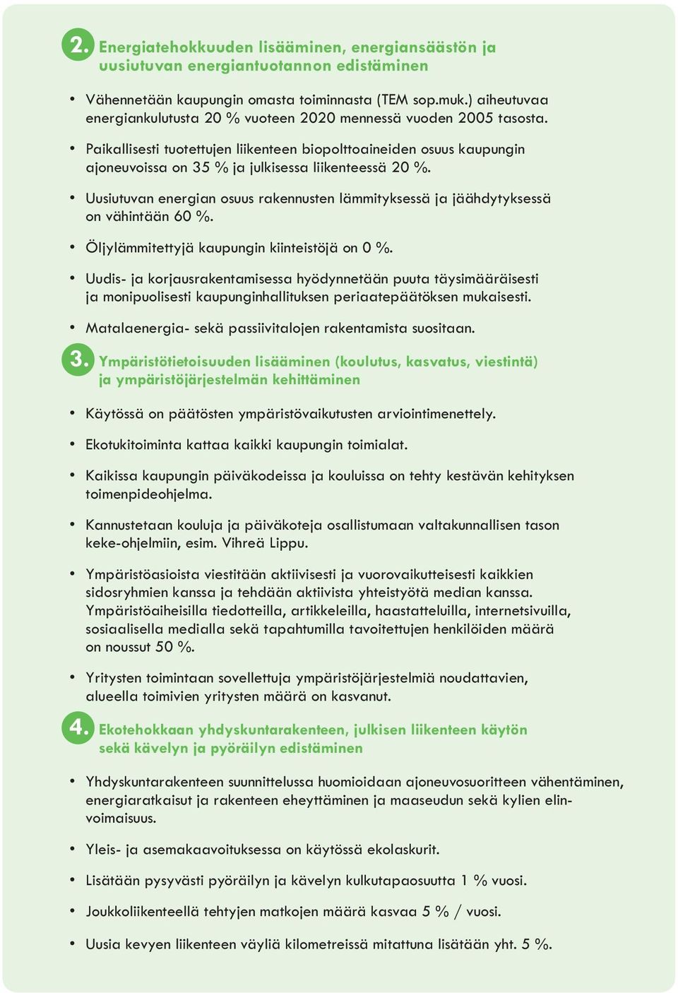 Paikallisesti tuotettujen liikenteen biopolttoaineiden osuus kaupungin ajoneuvoissa on 35 % ja julkisessa liikenteessä 20 %.