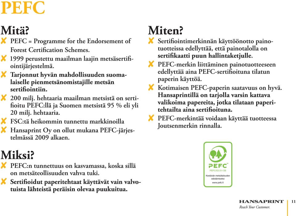 hehtaaria. 8 FSC:tä heikommin tunnettu markkinoilla 8 Hansaprint Oy on ollut mukana PEFC-järjestelmässä 2009 alkaen. Miksi?