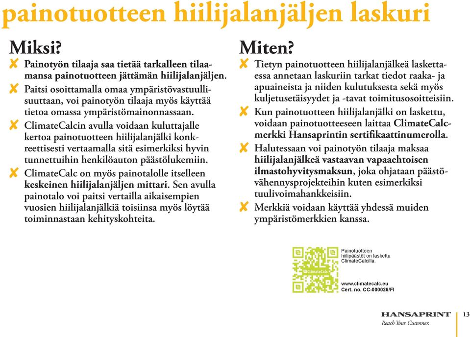 8 ClimateCalcin avulla voidaan kuluttajalle kertoa painotuotteen hiilijalanjälki konkreettisesti vertaamalla sitä esimerkiksi hyvin tunnettuihin henkilöauton päästölukemiin.