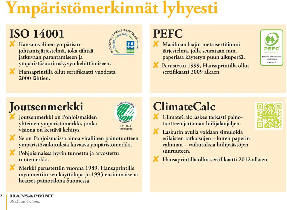 8 Perustettu 1999, Hansaprintillä ollut sertifikaatti 2009 alkaen. PEFC/02-31-136 Kestävän metsätalouden edistämiseksi www.pefc.
