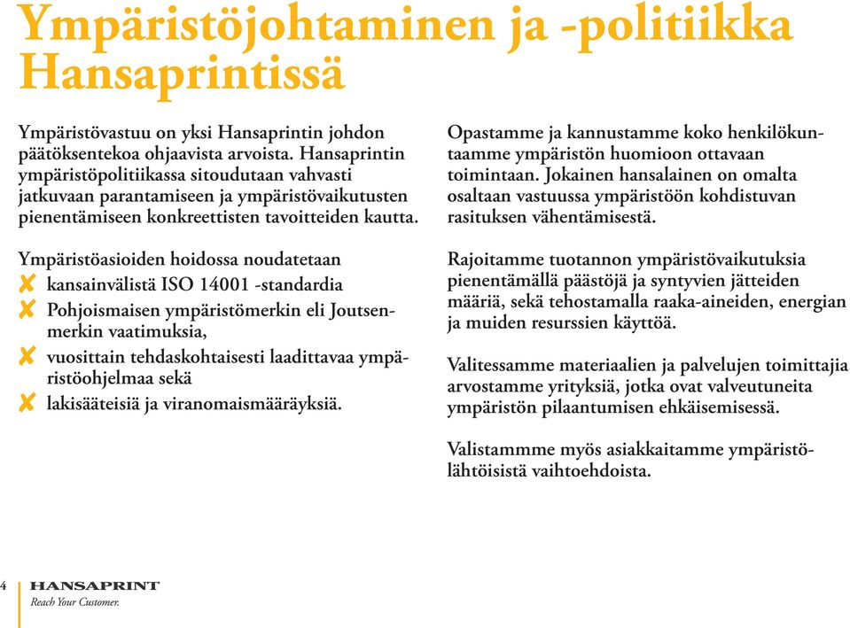 Ympäristöasioiden hoidossa noudatetaan 8 kansainvälistä ISO 14001 -standardia 8 Pohjoismaisen ympäristömerkin eli Joutsenmerkin vaatimuksia, 8 vuosittain tehdaskohtaisesti laadittavaa