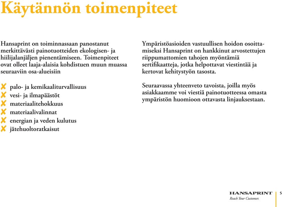 materiaalivalinnat 8 energian ja veden kulutus 8 jätehuoltoratkaisut Ympäristöasioiden vastuullisen hoidon osoittamiseksi Hansaprint on hankkinut arvostettujen riippumattomien