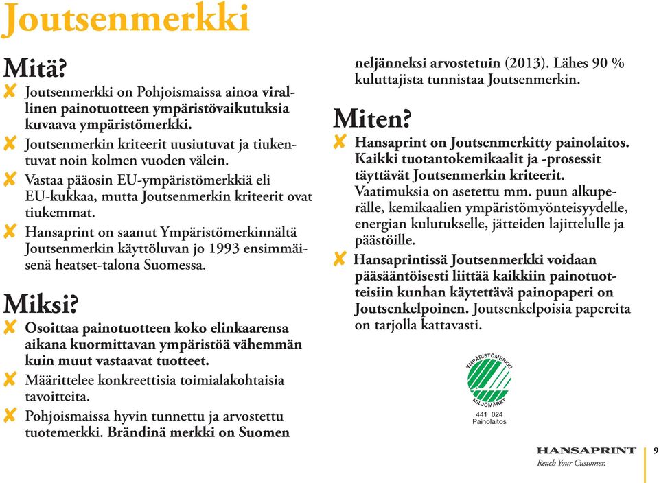 8 Hansaprint on saanut Ympäristömerkinnältä Joutsenmerkin käyttöluvan jo 1993 ensimmäisenä heatset-talona Suomessa. Miksi?