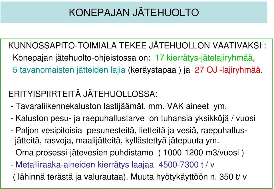 - Kaluston pesu- ja raepuhallustarve on tuhansia yksikköjä / vuosi - Paljon vesipitoisia pesunesteitä, lietteitä ja vesiä, raepuhallusjätteitä, rasvoja, maalijätteitä,