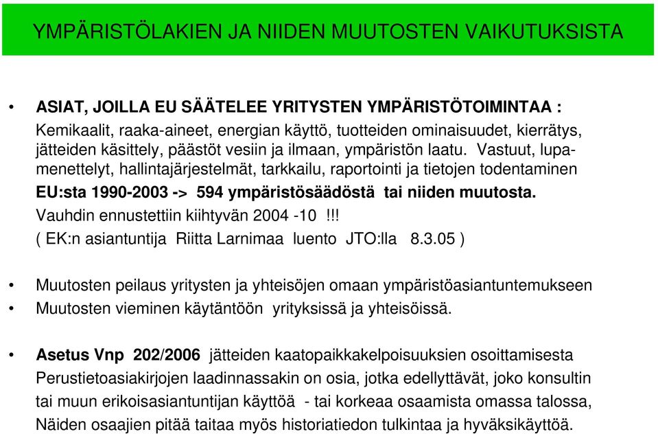 Vastuut, lupamenettelyt, hallintajärjestelmät, tarkkailu, raportointi ja tietojen todentaminen EU:sta 1990-2003 -> 594 ympäristösäädöstä tai niiden muutosta. Vauhdin ennustettiin kiihtyvän 2004-10!