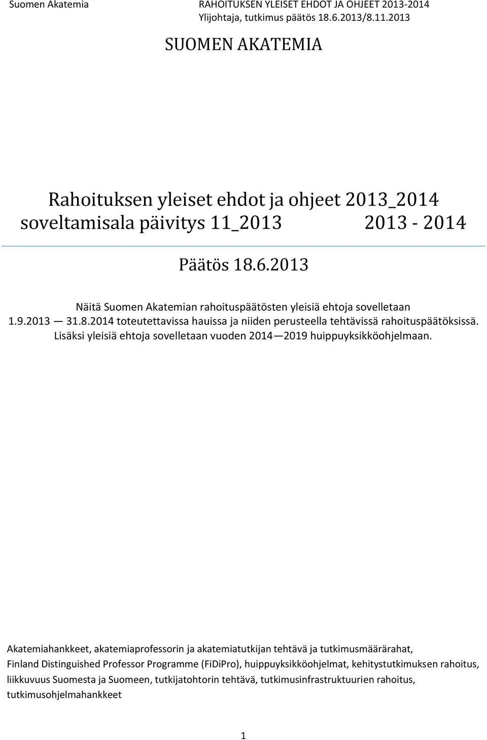 Lisäksi yleisiä ehtoja sovelletaan vuoden 2014 2019 huippuyksikköohjelmaan.