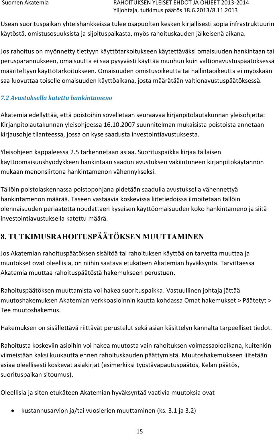 määriteltyyn käyttötarkoitukseen. Omaisuuden omistusoikeutta tai hallintaoikeutta ei myöskään saa luovuttaa toiselle omaisuuden käyttöaikana, josta määrätään valtionavustuspäätöksessä. 7.