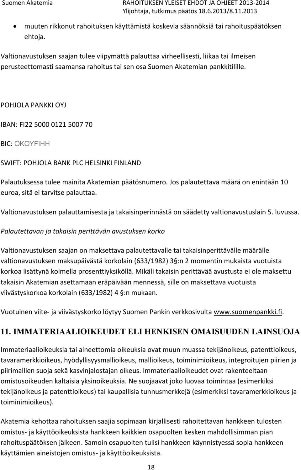 POHJOLA PANKKI OYJ IBAN: FI22 5000 0121 5007 70 BIC: OKOYFIHH SWIFT: POHJOLA BANK PLC HELSINKI FINLAND Palautuksessa tulee mainita Akatemian päätösnumero.