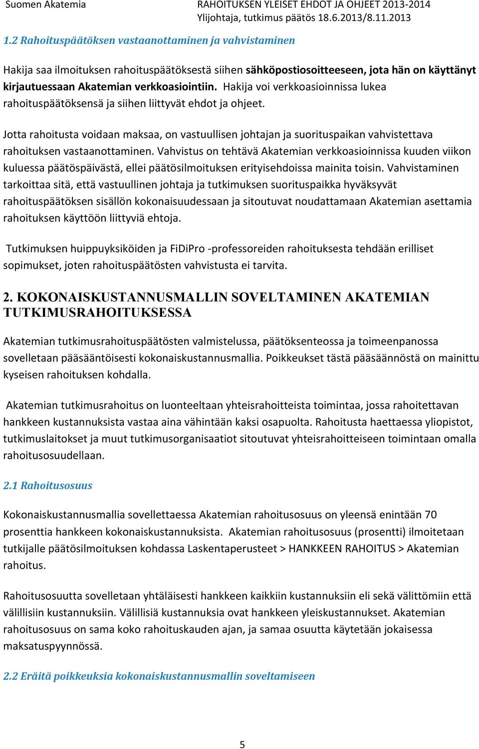 Jotta rahoitusta voidaan maksaa, on vastuullisen johtajan ja suorituspaikan vahvistettava rahoituksen vastaanottaminen.