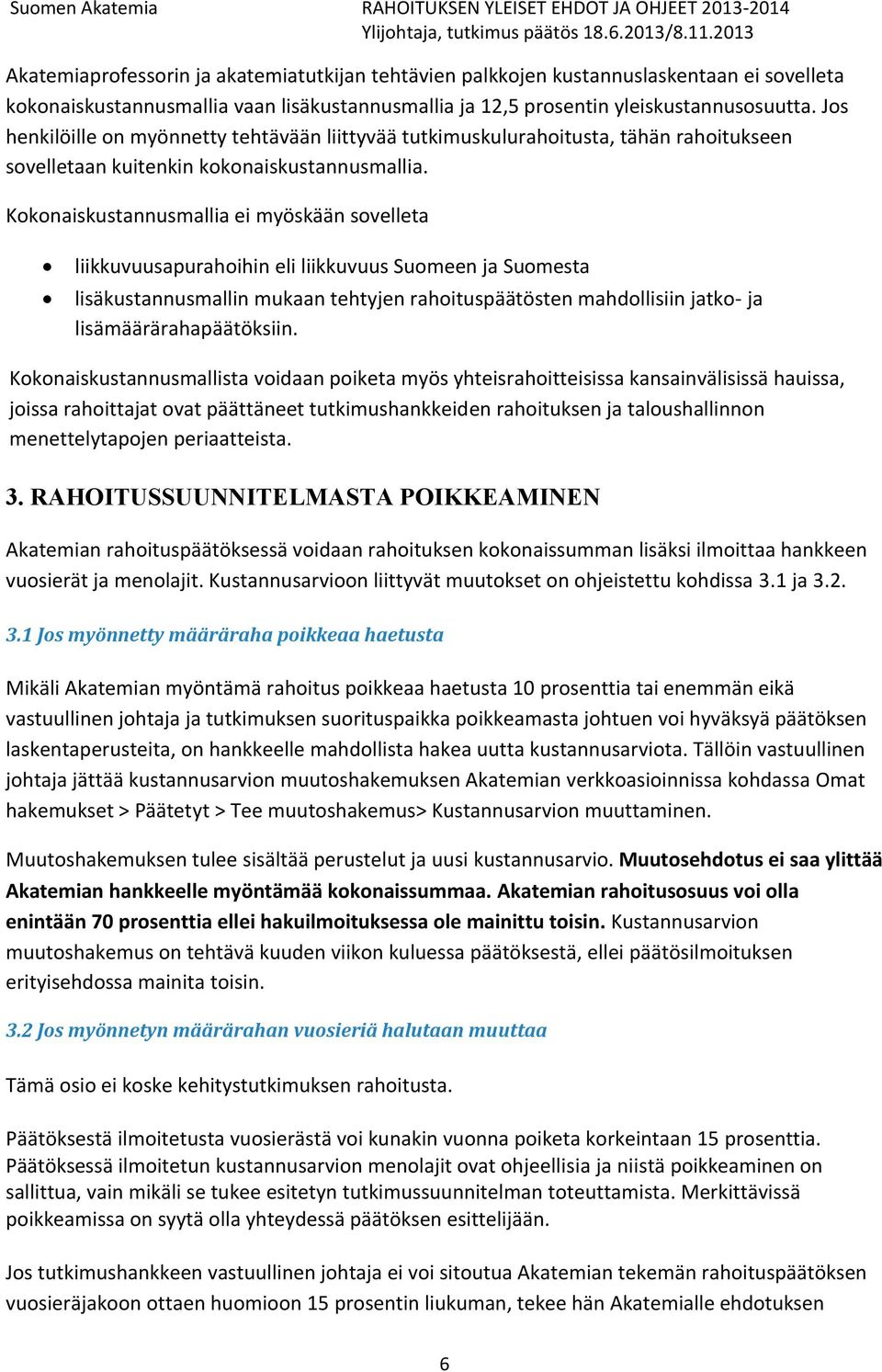 Kokonaiskustannusmallia ei myöskään sovelleta liikkuvuusapurahoihin eli liikkuvuus Suomeen ja Suomesta lisäkustannusmallin mukaan tehtyjen rahoituspäätösten mahdollisiin jatko- ja