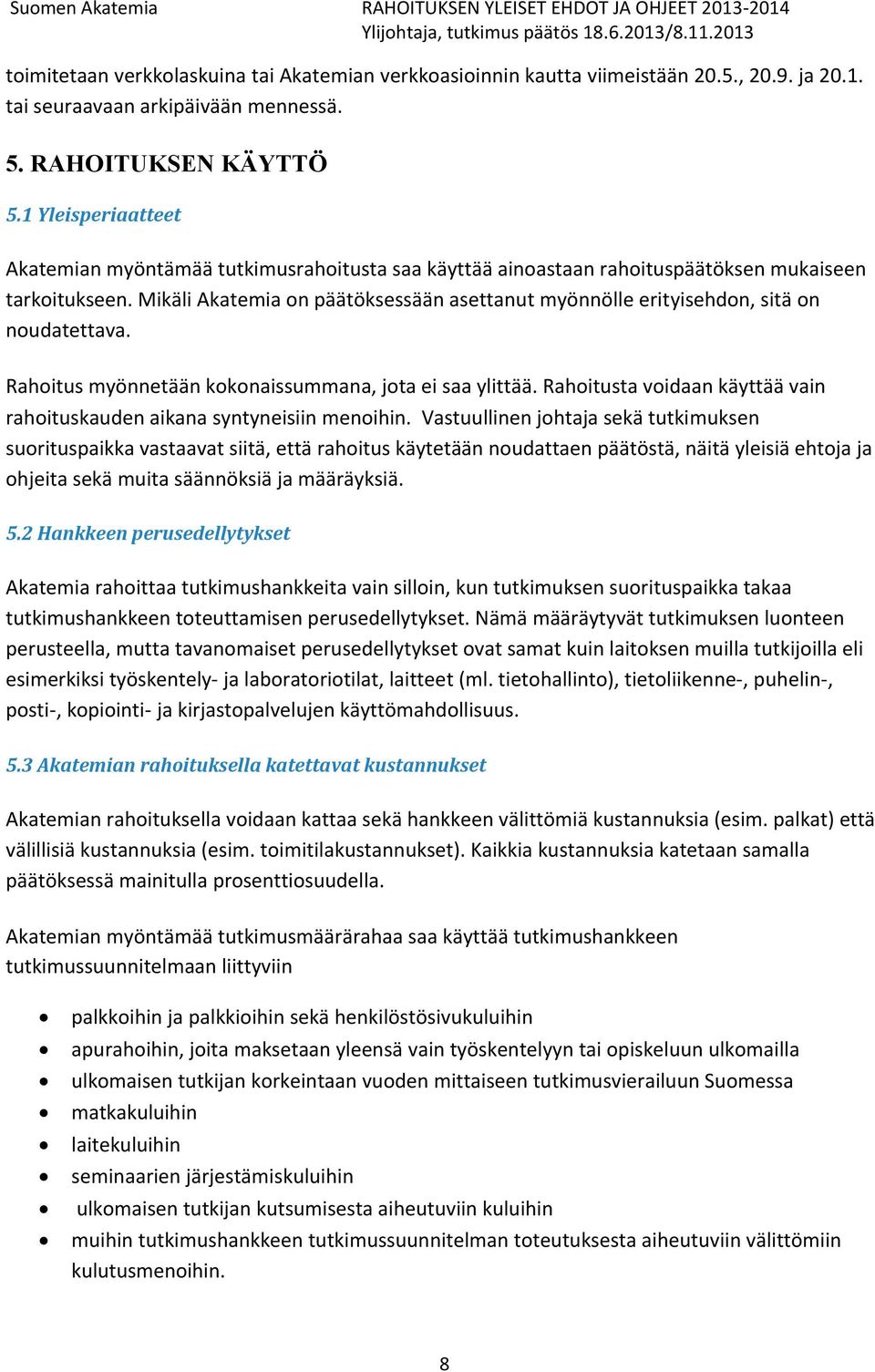 Mikäli Akatemia on päätöksessään asettanut myönnölle erityisehdon, sitä on noudatettava. Rahoitus myönnetään kokonaissummana, jota ei saa ylittää.