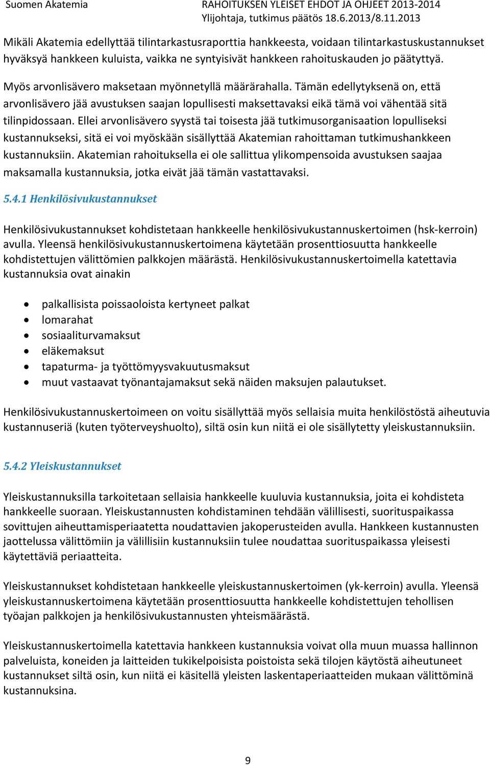 Ellei arvonlisävero syystä tai toisesta jää tutkimusorganisaation lopulliseksi kustannukseksi, sitä ei voi myöskään sisällyttää Akatemian rahoittaman tutkimushankkeen kustannuksiin.