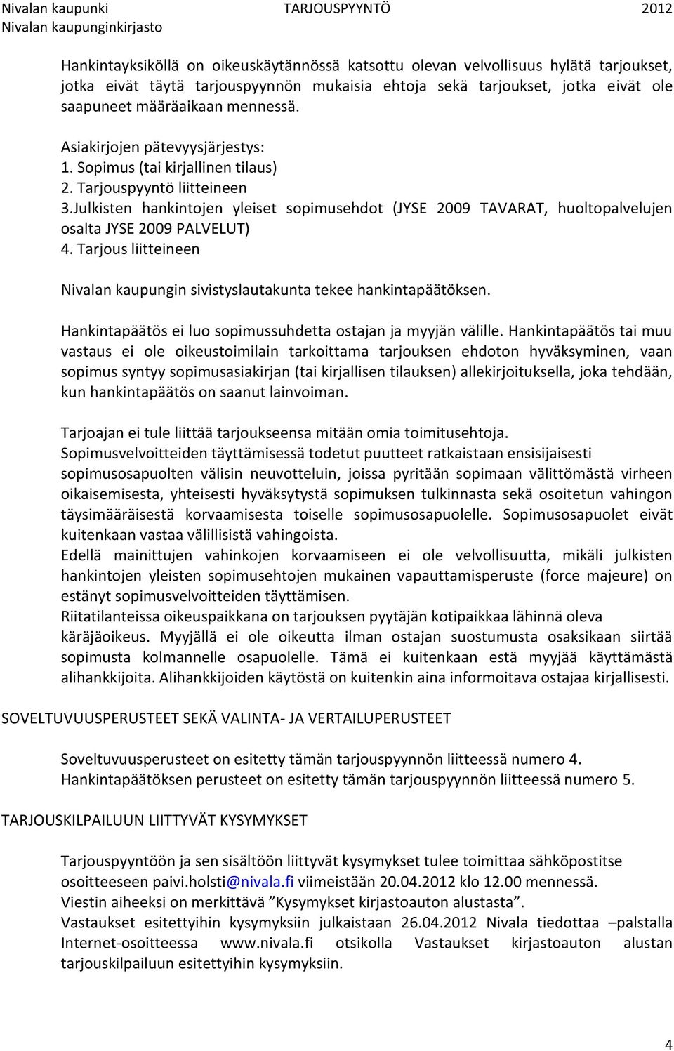 Julkisten hankintojen yleiset sopimusehdot (JYSE 2009 TAVARAT, huoltopalvelujen osalta JYSE 2009 PALVELUT) 4. Tarjous liitteineen Nivalan kaupungin sivistyslautakunta tekee hankintapäätöksen.