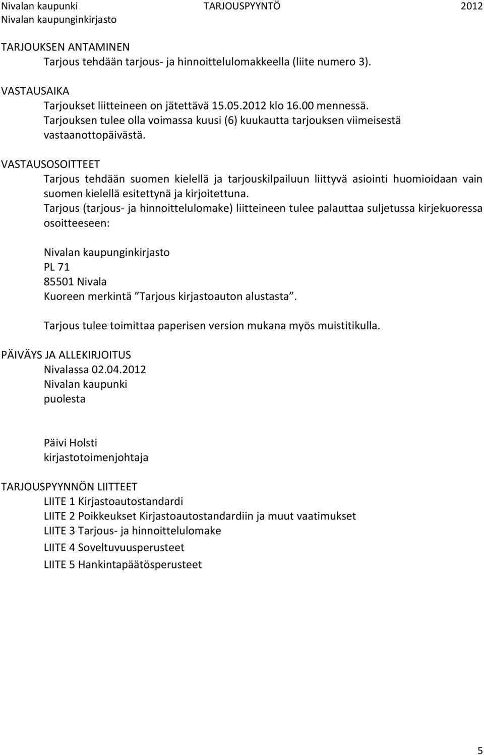 VASTAUSOSOITTEET Tarjous tehdään suomen kielellä ja tarjouskilpailuun liittyvä asiointi huomioidaan vain suomen kielellä esitettynä ja kirjoitettuna.