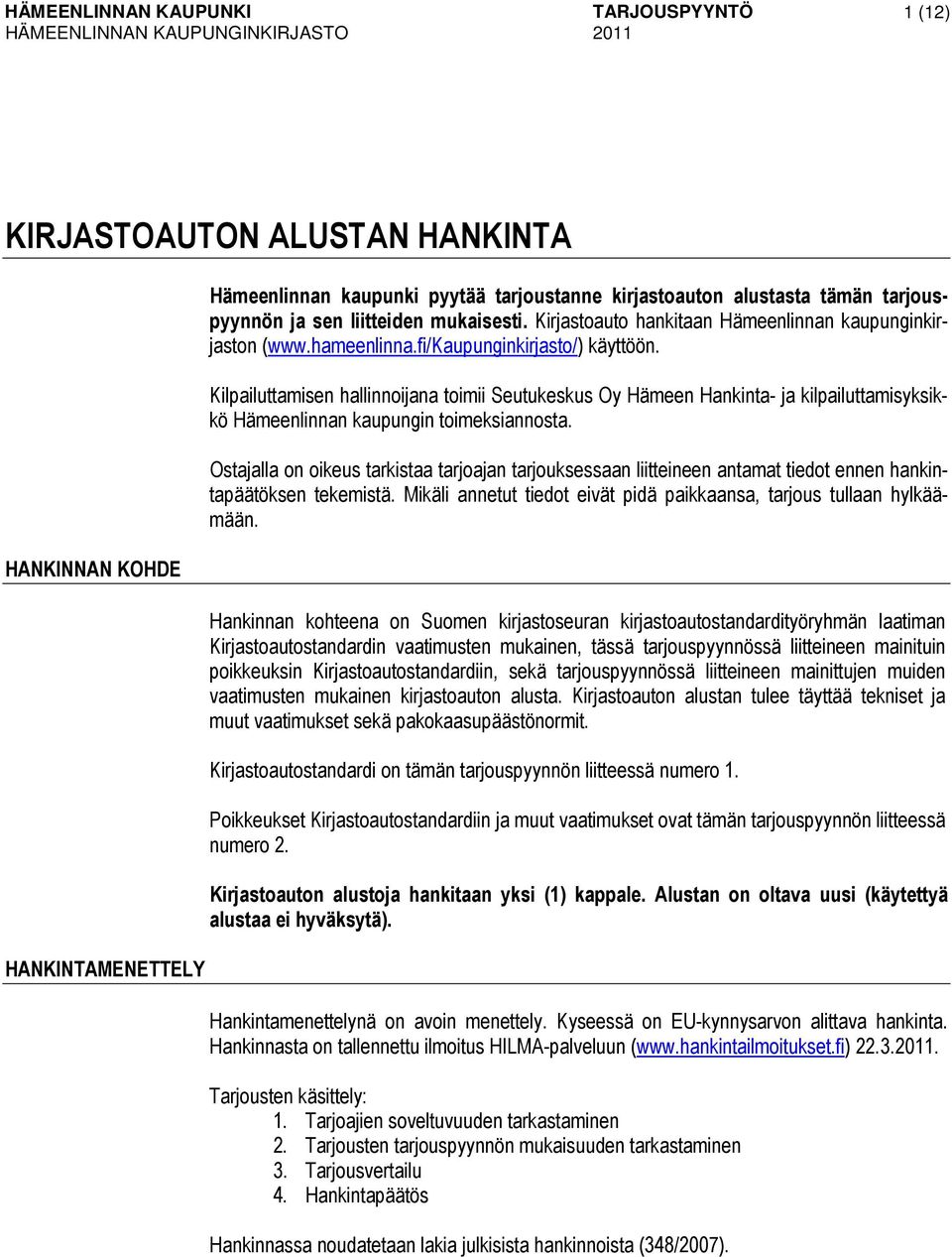 Kilpailuttamisen hallinnoijana toimii Seutukeskus Oy Hämeen Hankinta- ja kilpailuttamisyksikkö Hämeenlinnan kaupungin toimeksiannosta.