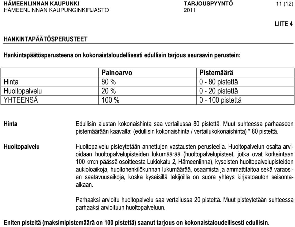 Muut suhteessa parhaaseen pistemäärään kaavalla: (edullisin kokonaishinta / vertailukokonaishinta) * 80 pistettä. Huoltopalvelu pisteytetään annettujen vastausten perusteella.