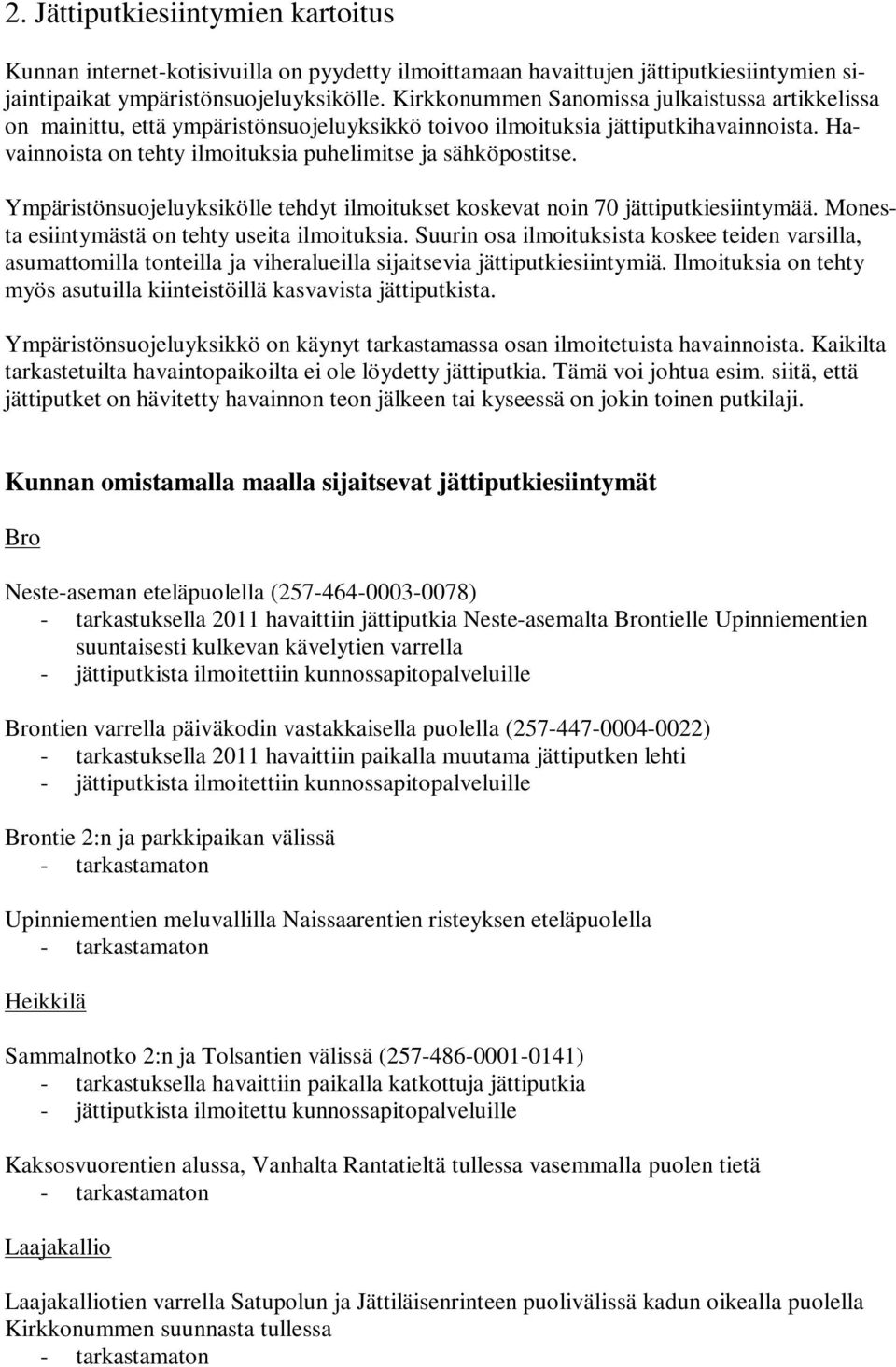 Ympäristönsuojeluyksikölle tehdyt ilmoitukset koskevat noin 70 jättiputkiesiintymää. Monesta esiintymästä on tehty useita ilmoituksia.