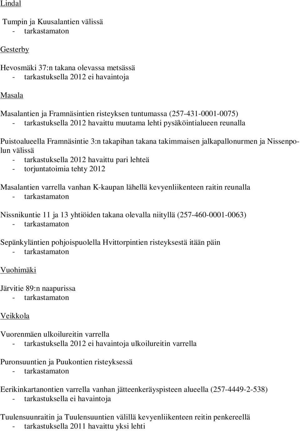 tarkastuksella 2012 havaittu pari lehteä - torjuntatoimia tehty 2012 Masalantien varrella vanhan K-kaupan lähellä kevyenliikenteen raitin reunalla Nissnikuntie 11 ja 13 yhtiöiden takana olevalla