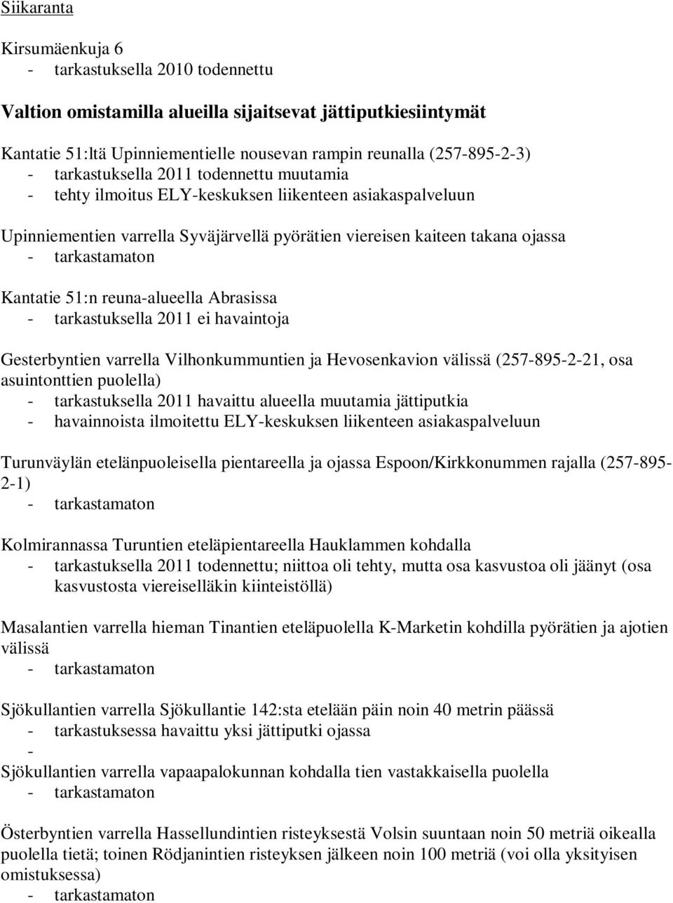 reuna-alueella Abrasissa - tarkastuksella 2011 ei havaintoja Gesterbyntien varrella Vilhonkummuntien ja Hevosenkavion välissä (257-895-2-21, osa asuintonttien puolella) - tarkastuksella 2011 havaittu