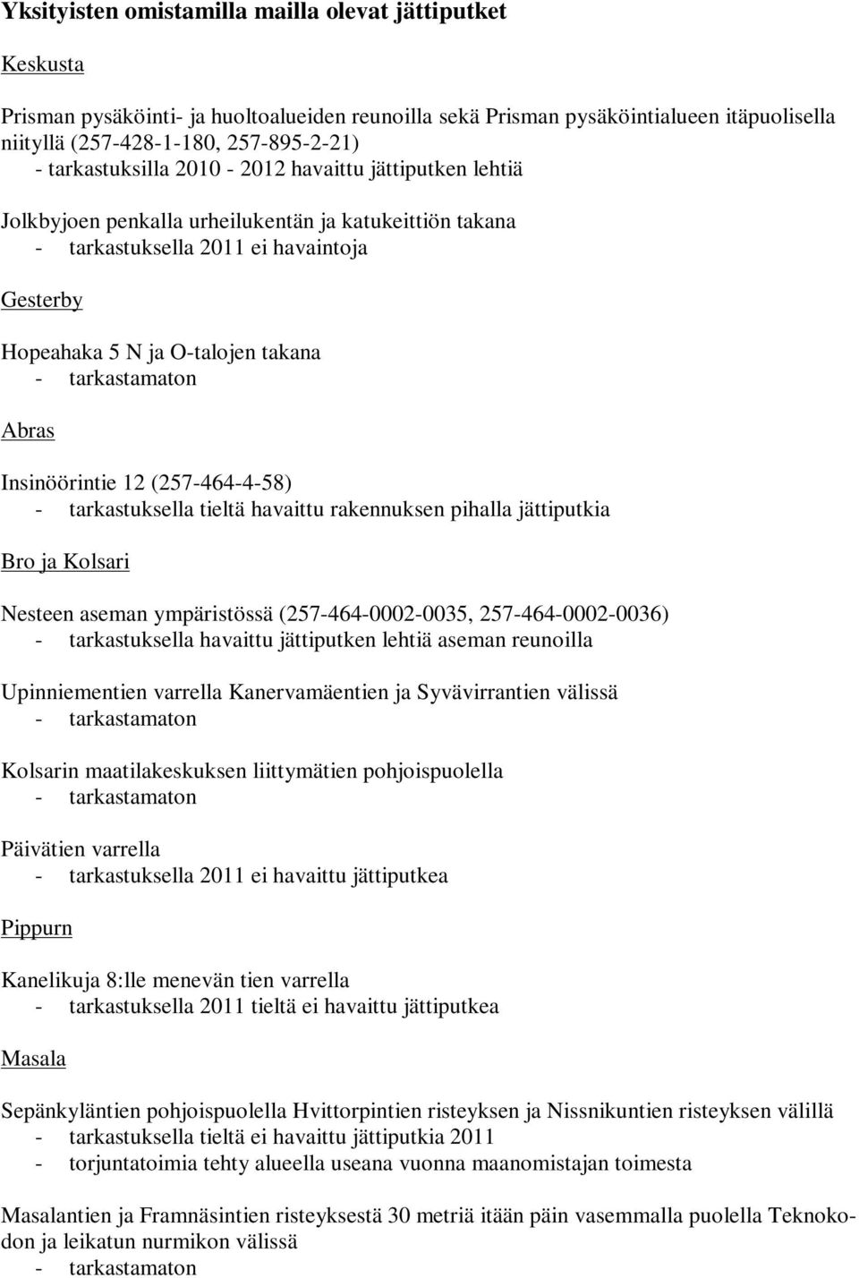 Insinöörintie 12 (257-464-4-58) - tarkastuksella tieltä havaittu rakennuksen pihalla jättiputkia Bro ja Kolsari Nesteen aseman ympäristössä (257-464-0002-0035, 257-464-0002-0036) - tarkastuksella